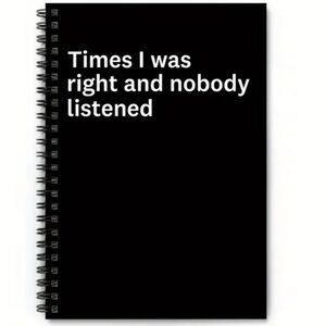 Black Spiral Notebook with White Text “Times I was right and nobody listened “